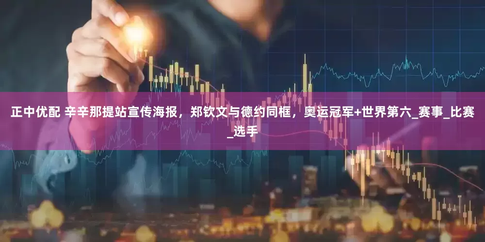 正中优配 辛辛那提站宣传海报，郑钦文与德约同框，奥运冠军+世界第六_赛事_比赛_选手